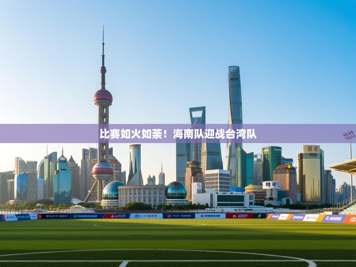 问鼎app注册官网-比赛如火如荼！海南队迎战台湾队  第3张