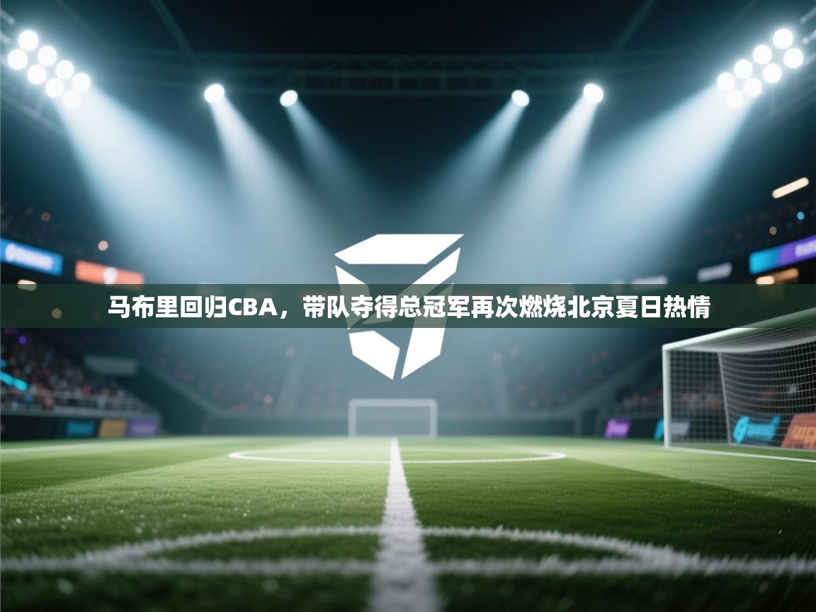 问鼎体育在线-马布里回归CBA，带队夺得总冠军再次燃烧北京夏日热情  第4张