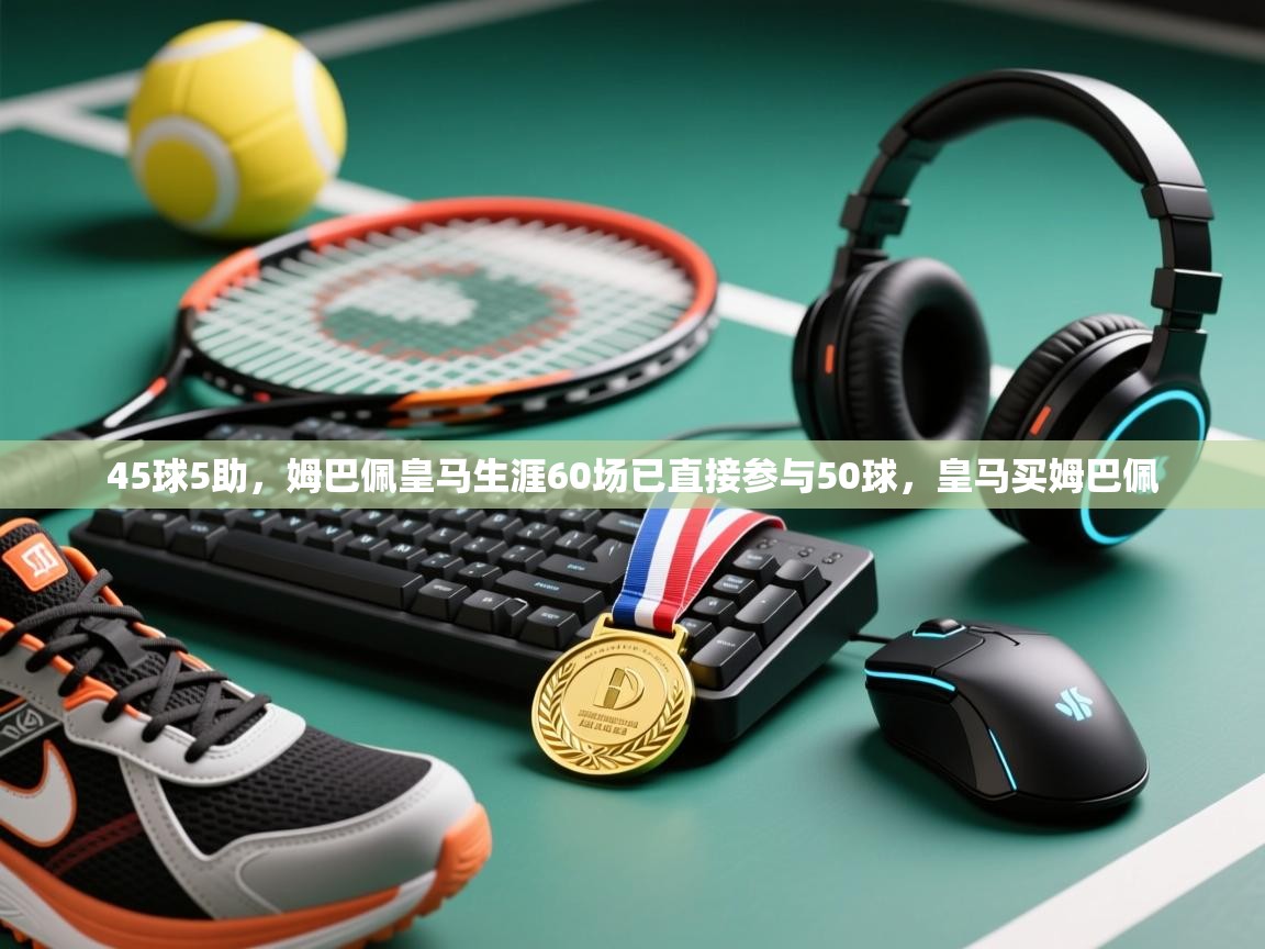 问鼎娱乐app下载-45球5助，姆巴佩皇马生涯60场已直接参与50球，皇马买姆巴佩  第3张