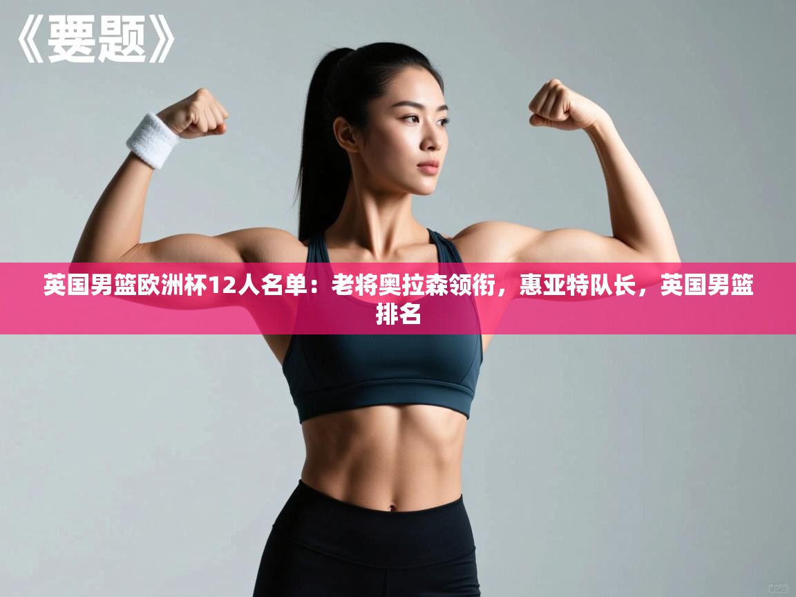 问鼎娱乐官方网址-英国男篮欧洲杯12人名单：老将奥拉森领衔，惠亚特队长，英国男篮排名  第1张