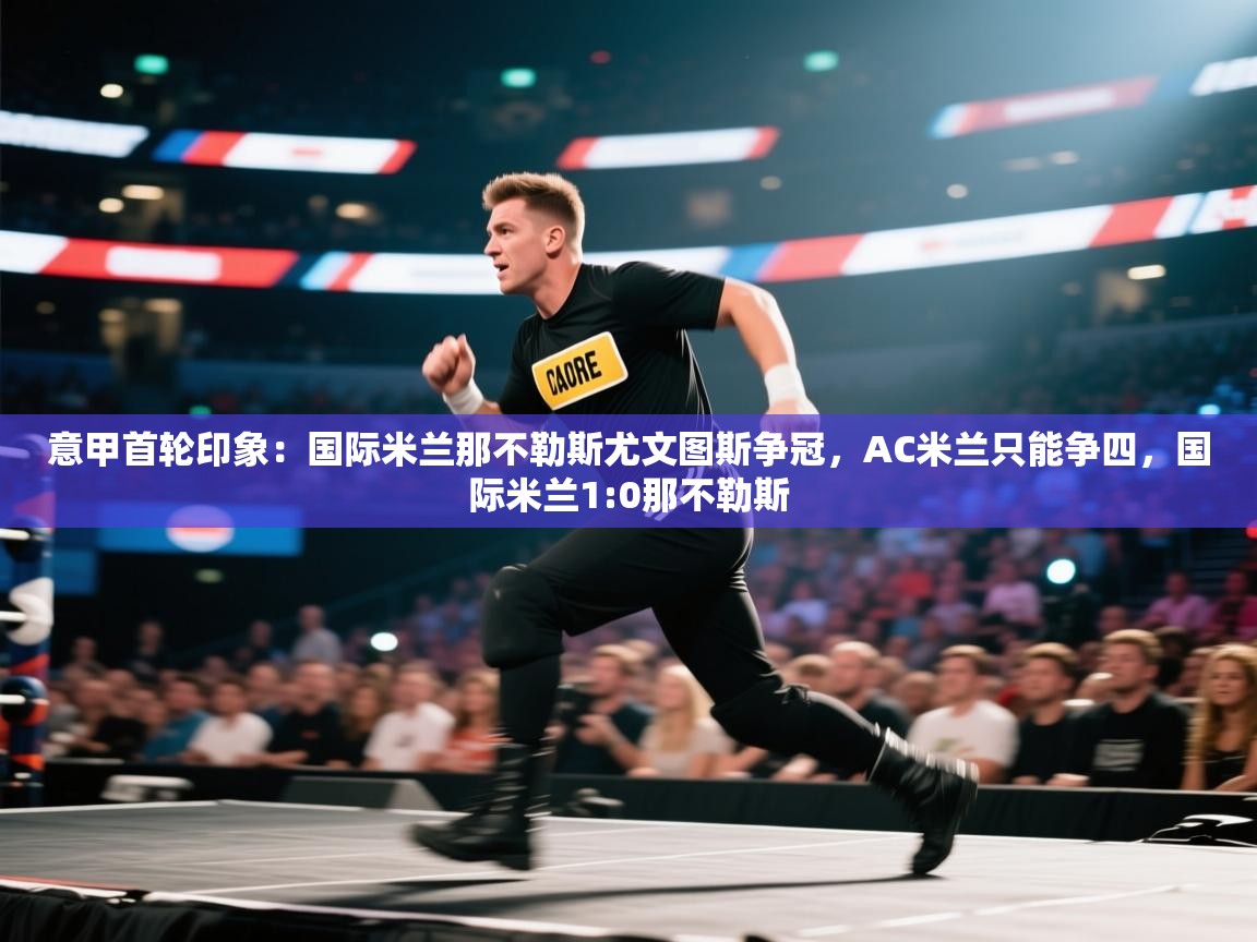 -意甲首轮印象：国际米兰那不勒斯尤文图斯争冠，AC米兰只能争四，国际米兰1:0那不勒斯  第2张