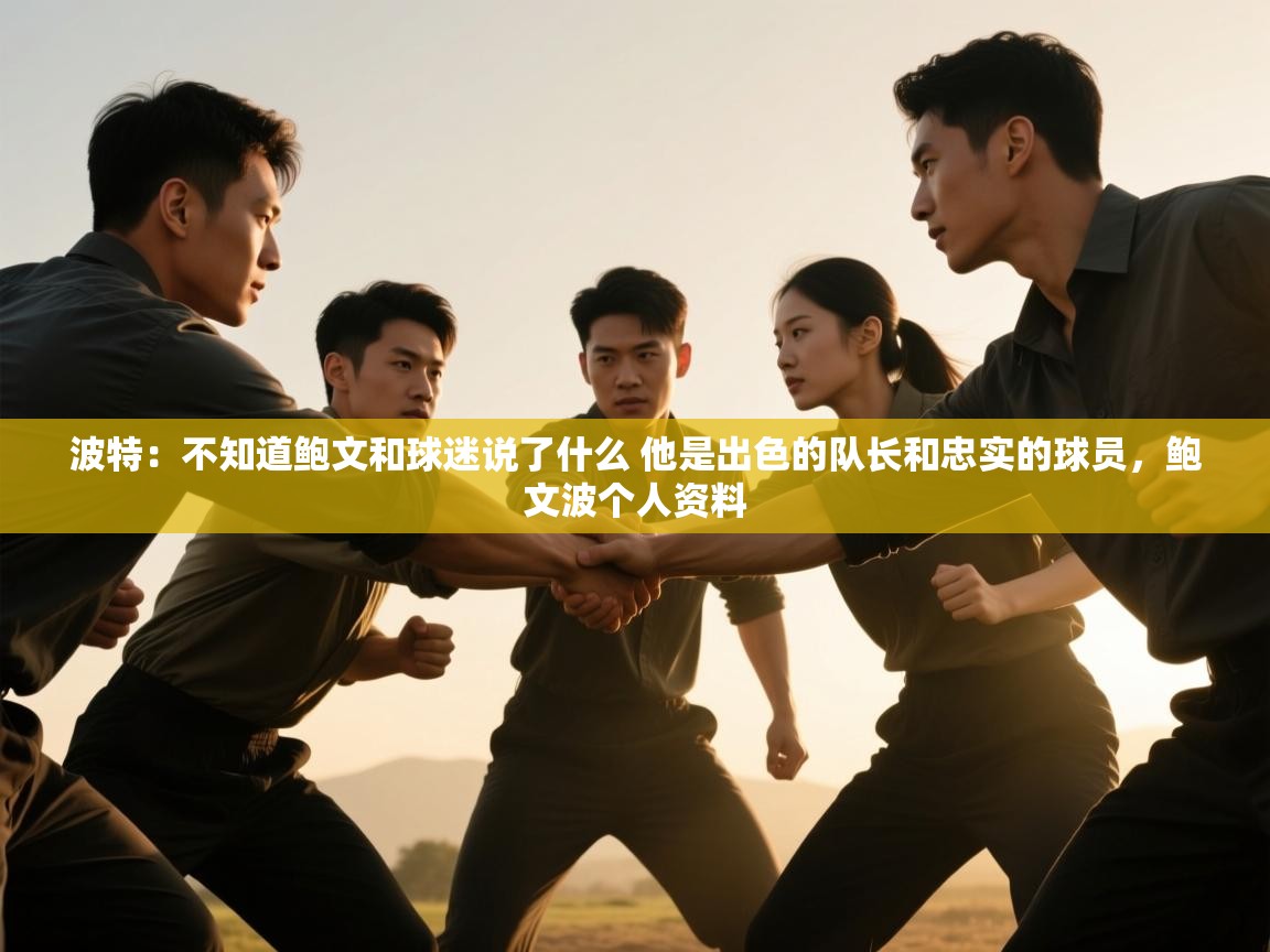 问鼎娱乐在线网址-波特：不知道鲍文和球迷说了什么 他是出色的队长和忠实的球员，鲍文波个人资料  第3张