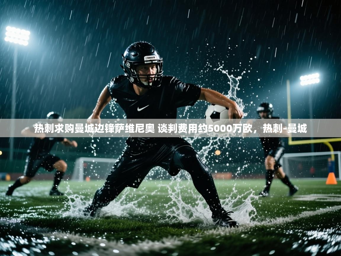 问鼎娱乐在线玩-热刺求购曼城边锋萨维尼奥 谈判费用约5000万欧，热刺-曼城  第3张
