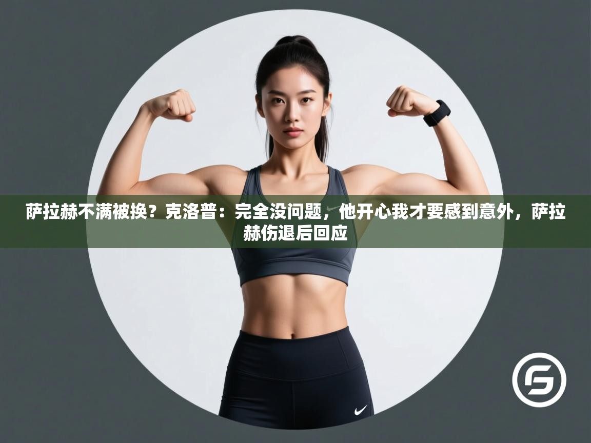 问鼎娱乐app苹果下载-萨拉赫不满被换?克洛普:完全没问题,他开心我才要感到意外,萨拉赫伤退后回应