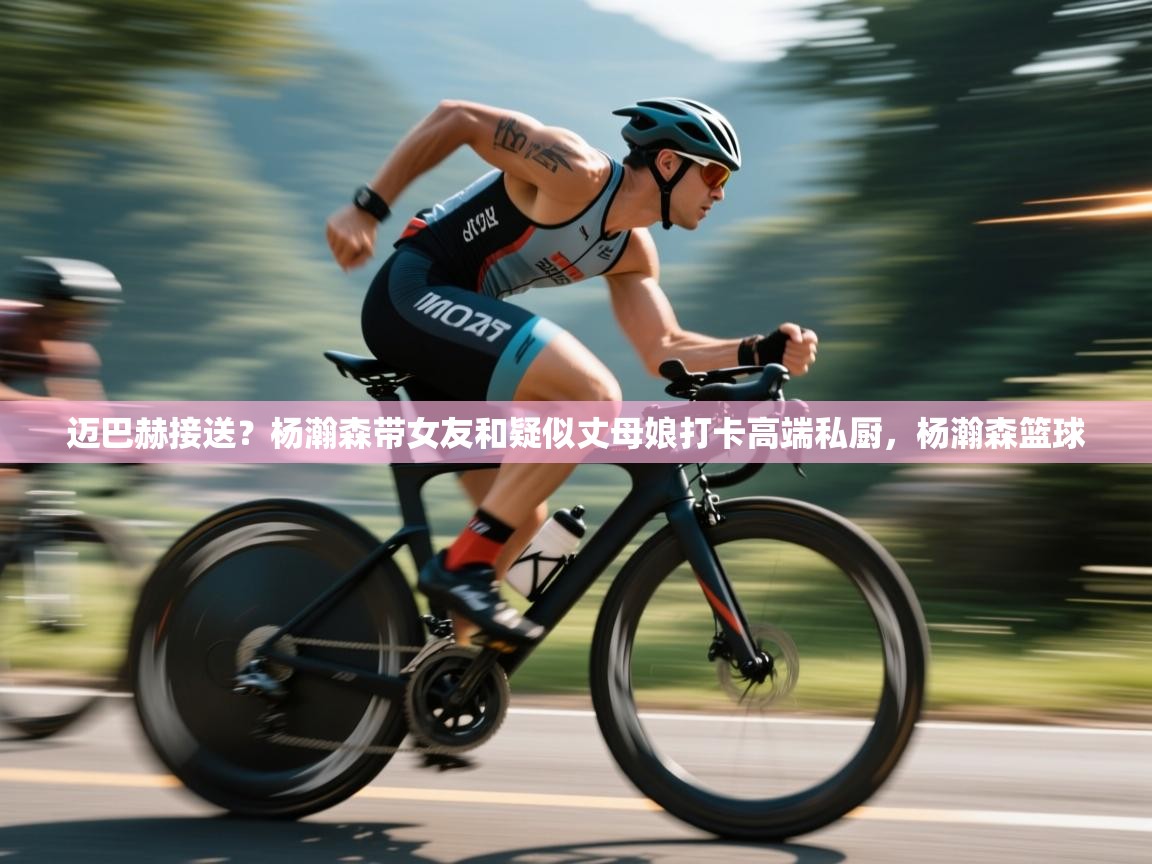 问鼎体育app下载-迈巴赫接送？杨瀚森带女友和疑似丈母娘打卡高端私厨，杨瀚森篮球  第4张