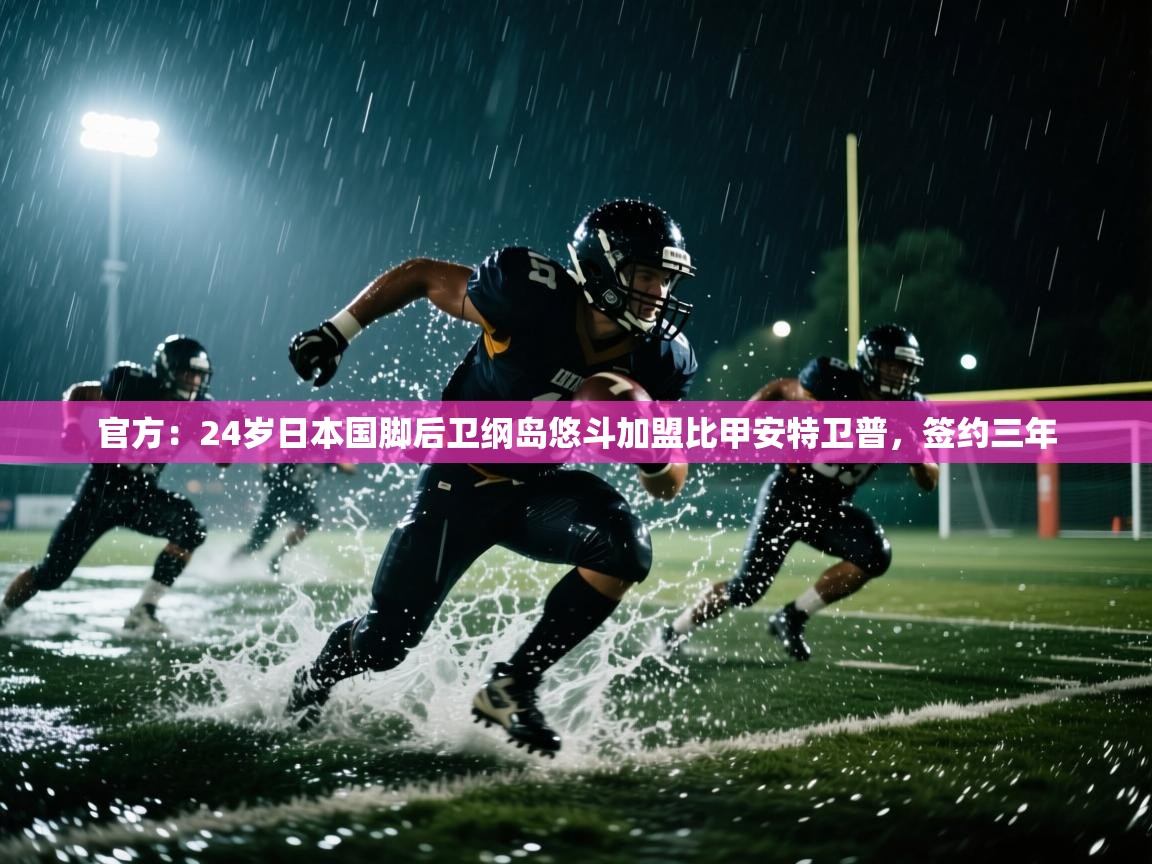 问鼎app注册官网-官方：24岁日本国脚后卫纲岛悠斗加盟比甲安特卫普，签约三年  第1张