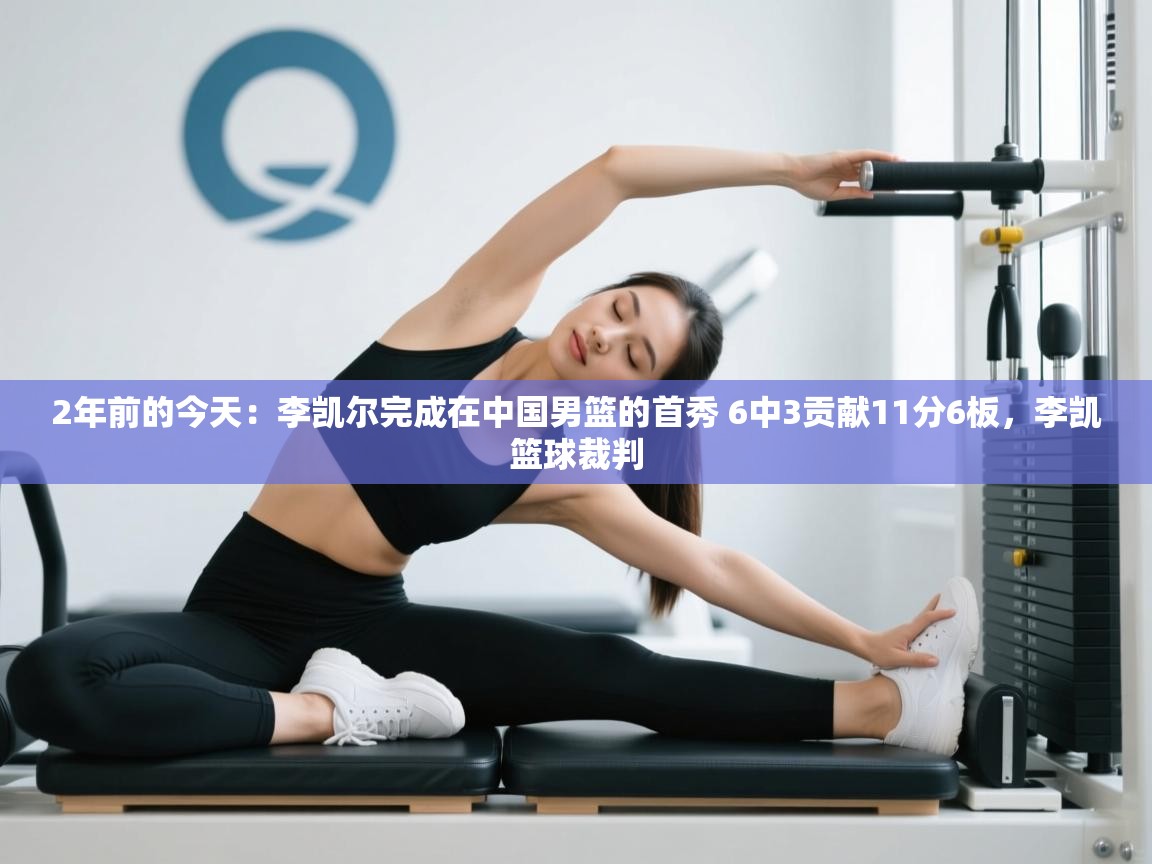 问鼎娱乐在线-2年前的今天：李凯尔完成在中国男篮的首秀 6中3贡献11分6板，李凯篮球裁判  第4张