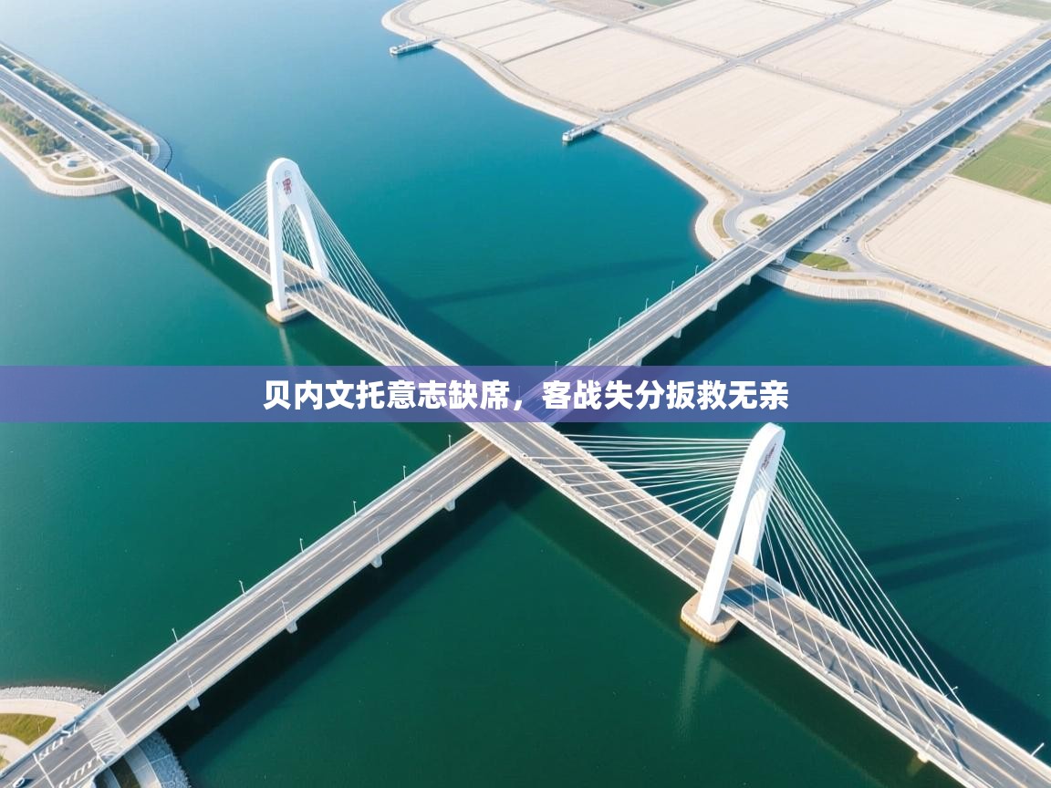 问鼎娱乐在线登陆-贝内文托意志缺席，客战失分扳救无亲  第4张