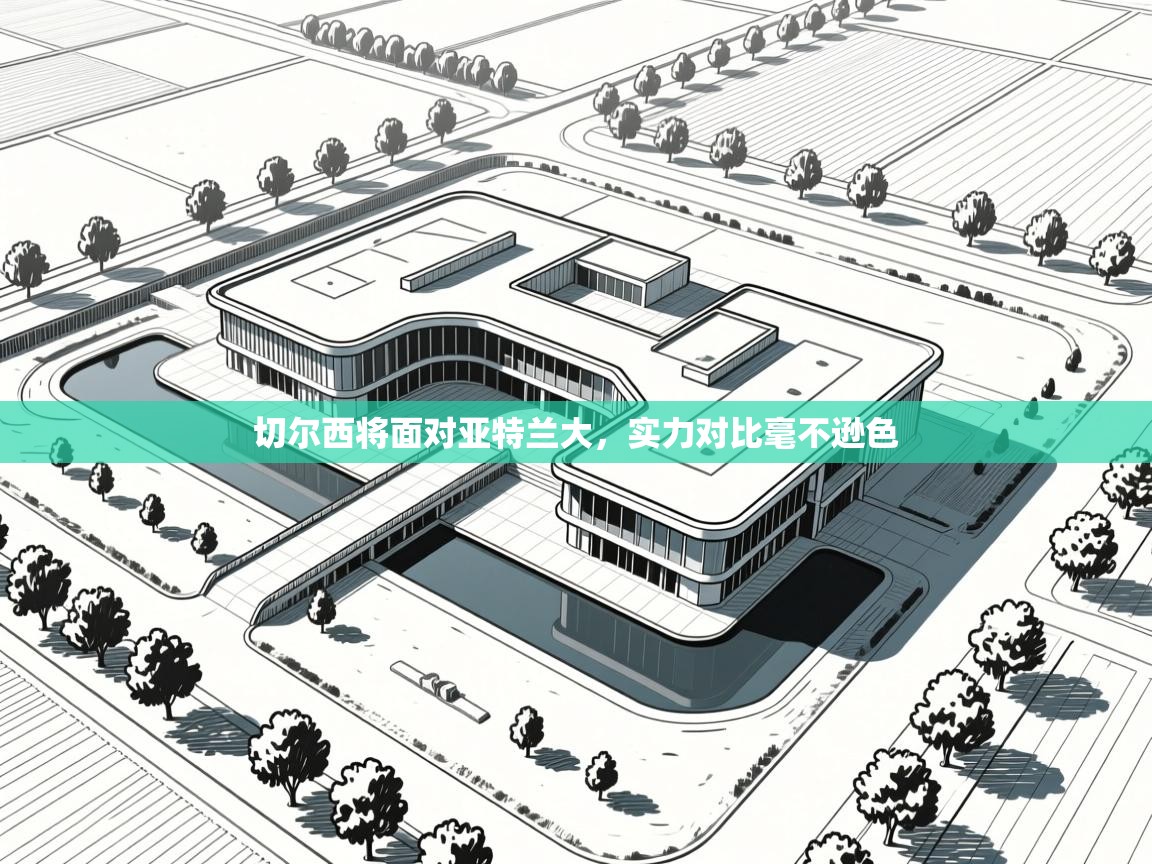 问鼎娱乐app下载官网-切尔西将面对亚特兰大，实力对比毫不逊色  第4张