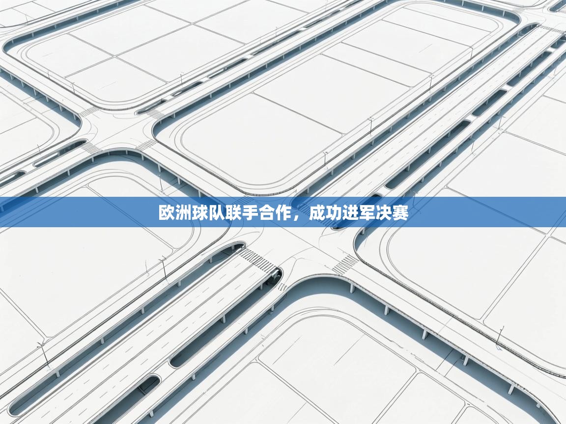 问鼎体育官网-欧洲球队联手合作，成功进军决赛  第3张