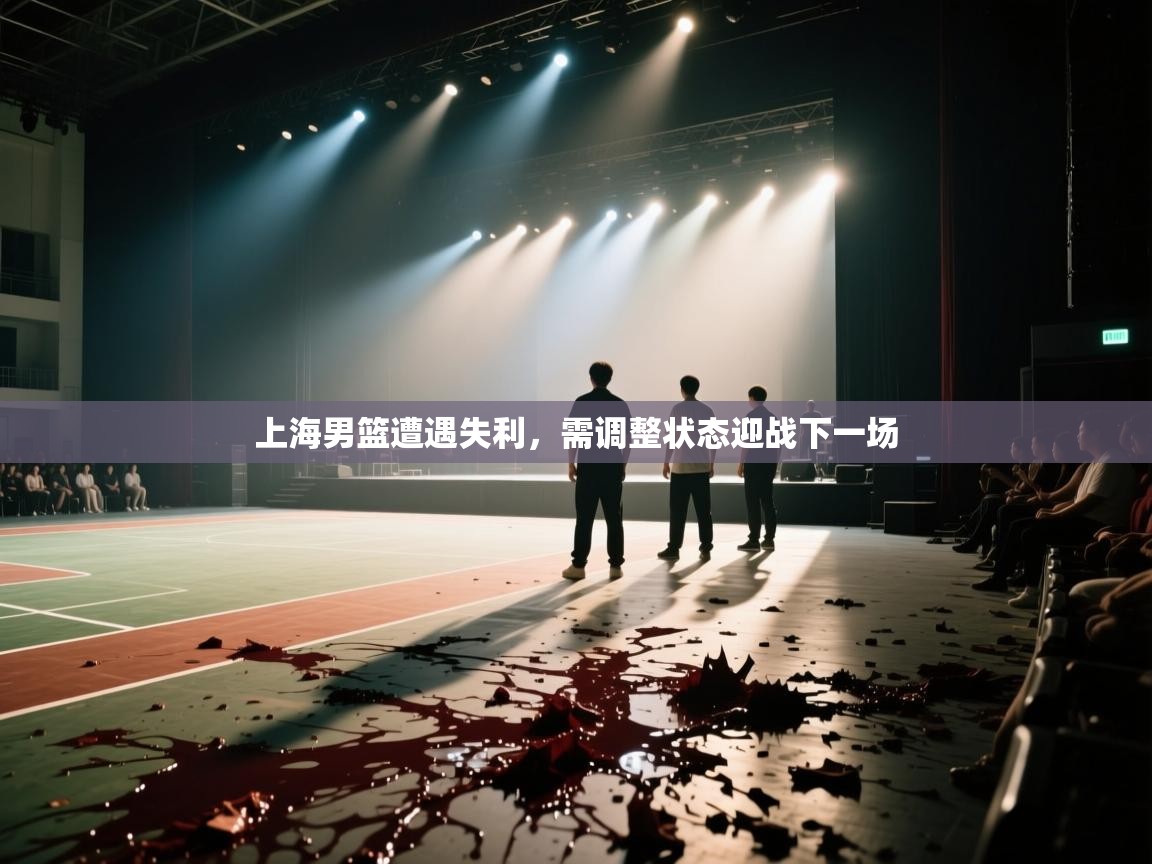 问鼎app注册官网-上海男篮遭遇失利，需调整状态迎战下一场  第1张