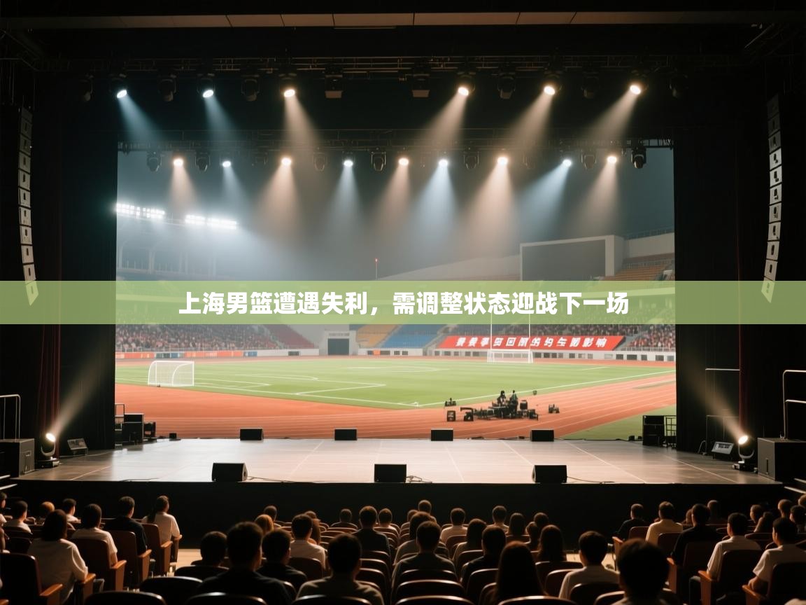 问鼎app注册官网-上海男篮遭遇失利，需调整状态迎战下一场  第4张