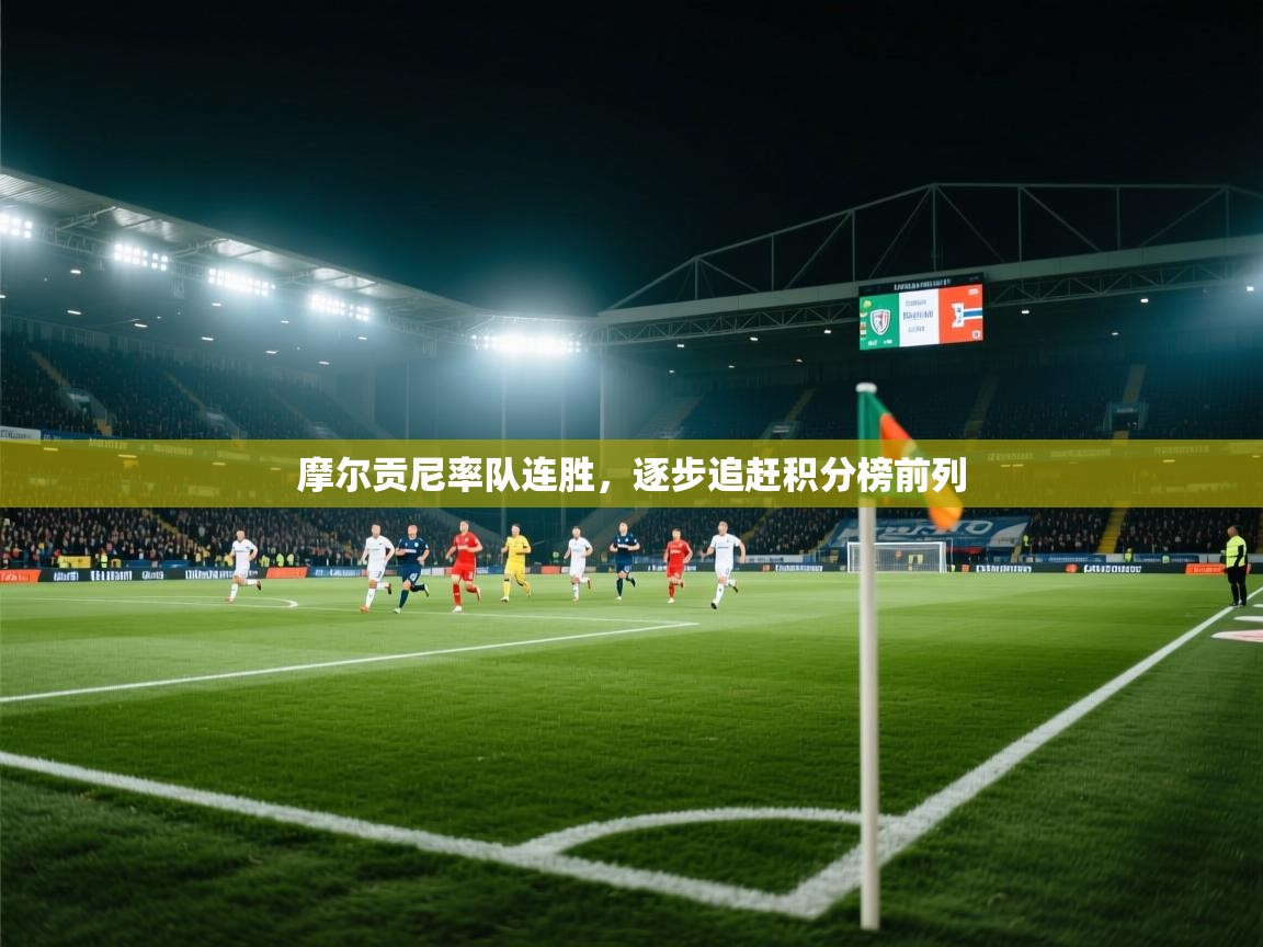 问鼎娱乐官网-摩尔贡尼率队连胜，逐步追赶积分榜前列  第1张
