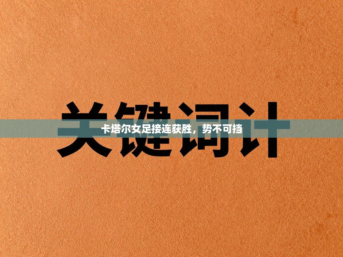 问鼎体育pg-卡塔尔女足接连获胜,势不可挡 第4张