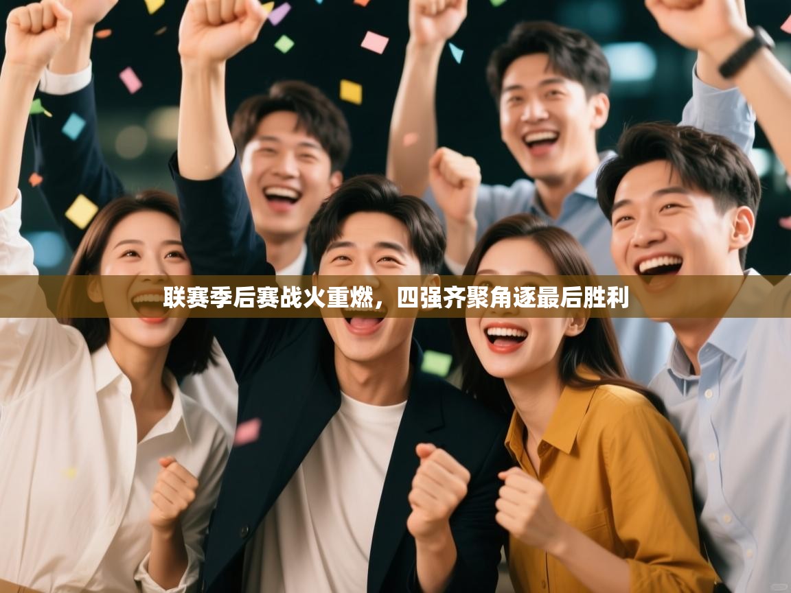 问鼎娱乐在线官网-联赛季后赛战火重燃，四强齐聚角逐最后胜利  第1张