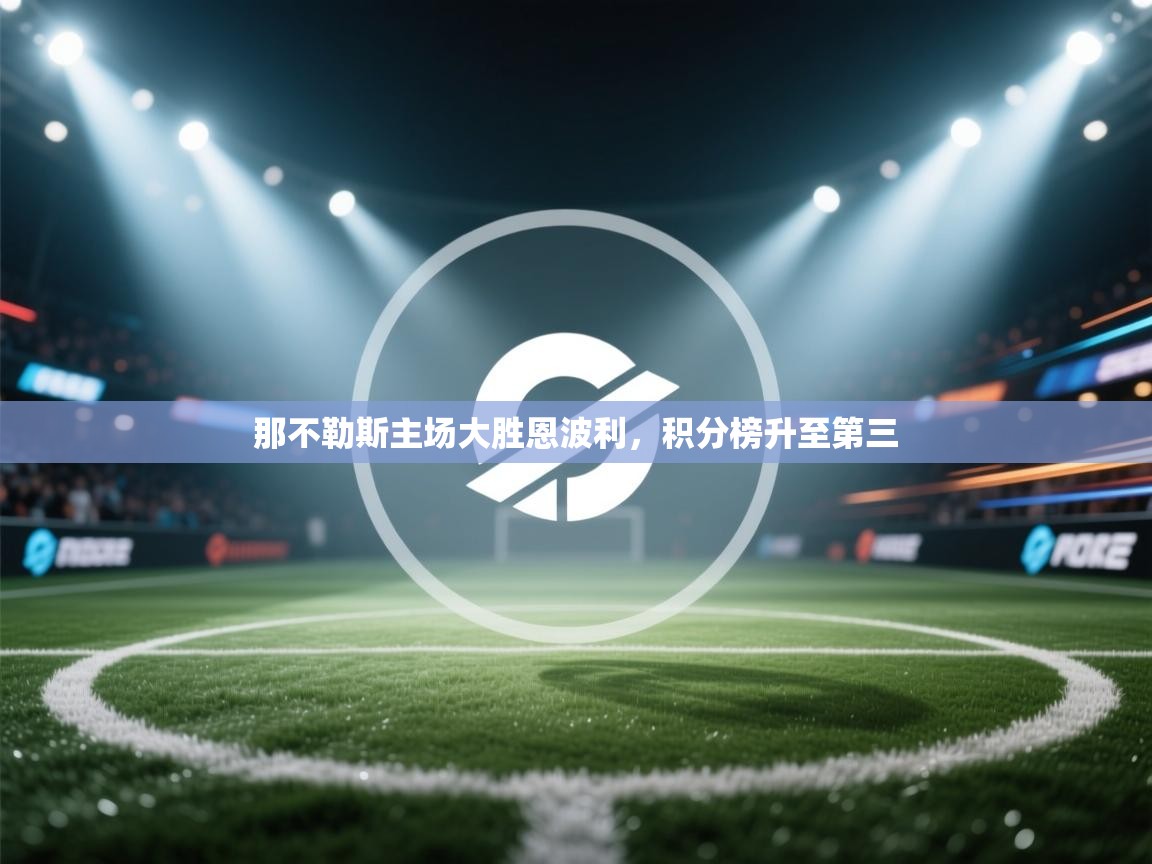 问鼎体育app官网入口-那不勒斯主场大胜恩波利，积分榜升至第三  第2张