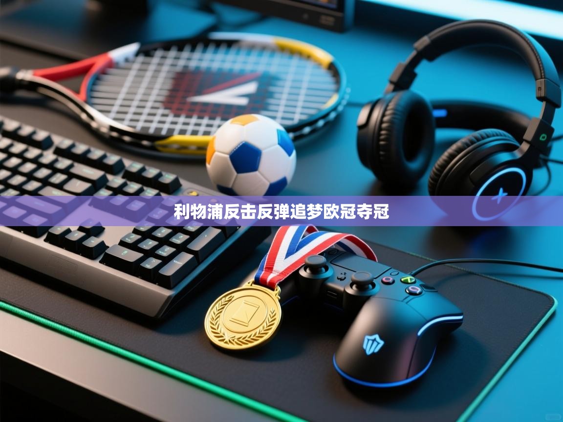 问鼎体育官网入口-利物浦反击反弹追梦欧冠夺冠 第2张