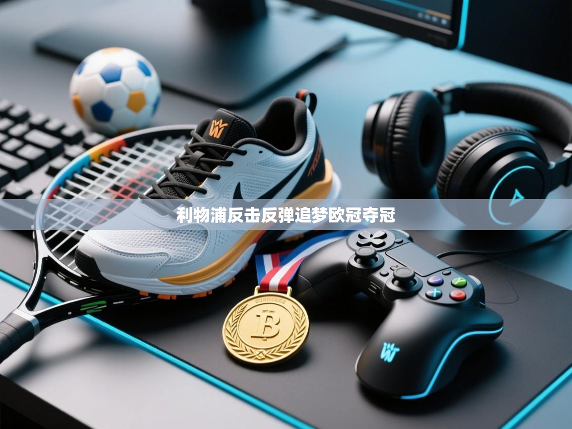 问鼎体育官网入口-利物浦反击反弹追梦欧冠夺冠 第3张